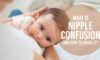 What is nipple confusion and how to avoid it