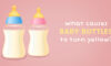 What causes baby bottles to turn yellow