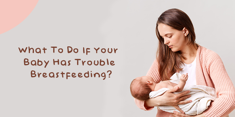 What To Do If Your Baby Has Trouble Breastfeeding