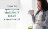 How to spend your maternity leave efficiently