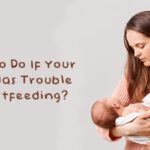 What To Do If Your Baby Has Trouble Breastfeeding